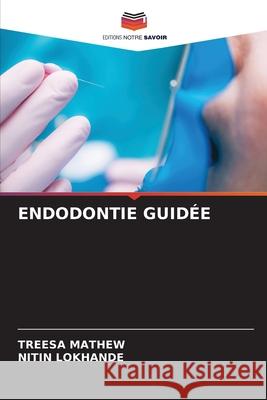 ENDODONTIE GUIDÉE MATHEW, TREESA, Lokhande, Nitin 9786208711122