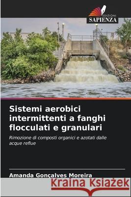Sistemi aerobici intermittenti a fanghi flocculati e granulari Moreira, Amanda Gonçalves 9786208711757