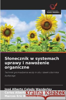 Slonecznik w systemach uprawy i nawozenie organiczne Calado Wanderley, José Alberto, Carlos Alberto, Carlos Alberto, Barbosa Brito, Marcos Eric 9786208711849