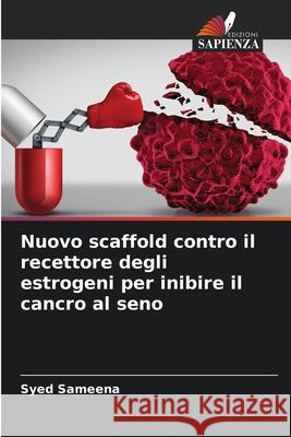 Nuovo scaffold contro il recettore degli estrogeni per inibire il cancro al seno Sameena, Syed 9786208711870