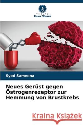 Neues Gerüst gegen Östrogenrezeptor zur Hemmung von Brustkrebs Sameena, Syed 9786208711900