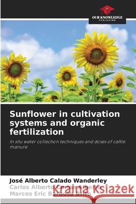 Sunflower in cultivation systems and organic fertilization Calado Wanderley, José Alberto, Carlos Alberto, Carlos Alberto, Barbosa Brito, Marcos Eric 9786208711955