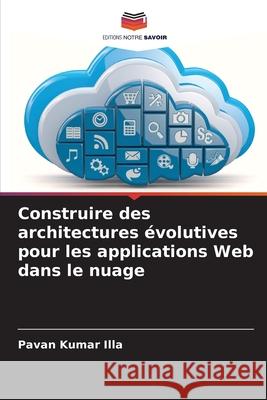 Construire des architectures évolutives pour les applications Web dans le nuage Illa, Pavan Kumar 9786208711979