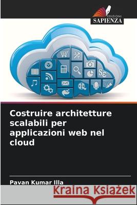 Costruire architetture scalabili per applicazioni web nel cloud Illa, Pavan Kumar 9786208711986