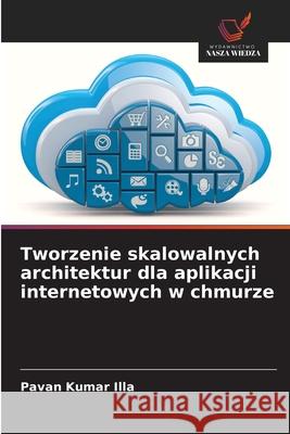 Tworzenie skalowalnych architektur dla aplikacji internetowych w chmurze Illa, Pavan Kumar 9786208711993