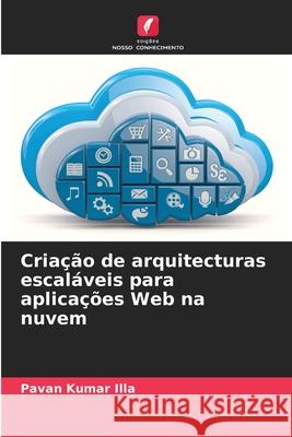 Criação de arquitecturas escaláveis para aplicações Web na nuvem Illa, Pavan Kumar 9786208712037