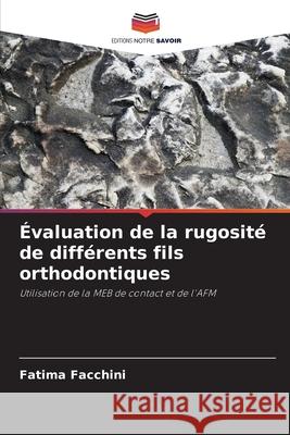 Évaluation de la rugosité de différents fils orthodontiques Facchini, Fatima 9786208712396