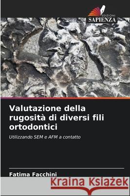 Valutazione della rugosità di diversi fili ortodontici Facchini, Fatima 9786208712419