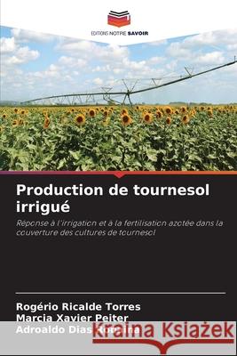 Production de tournesol irrigué Ricalde Torres, Rogério, Xavier Peiter, Marcia, Dias Robaina, Adroaldo 9786208712525