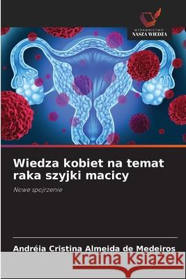Wiedza kobiet na temat raka szyjki macicy Almeida de Medeiros, Andréia Cristina 9786208712631