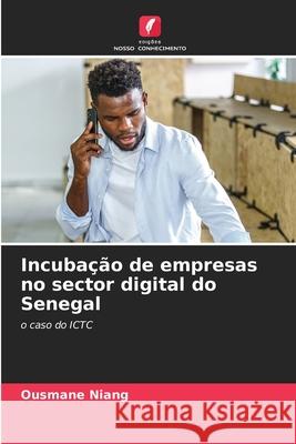 Incubação de empresas no sector digital do Senegal Niang, Ousmane 9786208712716