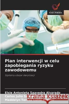 Plan interwencji w celu zapobiegania ryzyku zawodowemu Saavedra Alvarado, Elsie Antonieta, Saavedra Alvarado, Carlos Julio, Cotto Aguilar, Maddelyn Teresa 9786208713027