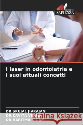 I laser in odontoiatria e i suoi attuali concetti JIVRAJANI, DR.SRUJAL, VERMA, DR.KAVITA, NIGAM, DR.HARITMA 9786208713072