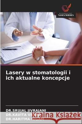 Lasery w stomatologii i ich aktualne koncepcje JIVRAJANI, DR.SRUJAL, VERMA, DR.KAVITA, NIGAM, DR.HARITMA 9786208713089
