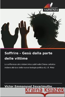 Soffrire - Gesù dalla parte delle vittime Savarimuthu, Victor Emmanuvel 9786208713133 Edizioni Sapienza