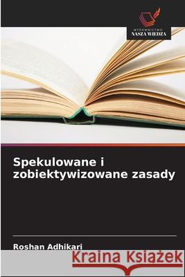 Spekulowane i zobiektywizowane zasady Adhikari, Roshan 9786208713492