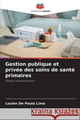 Gestion publique et privée des soins de santé primaires Paula Lima, Lucien De 9786208713713