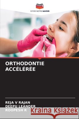 ORTHODONTIE ACCÉLÉRÉE V RAJAN, REJA, LEANDER, DEEPU, R, ROOPESH 9786208714161 Editions Notre Savoir