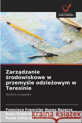 Zarzadzanie srodowiskowe w przemysle odziezowym w Teresinie Nunes Bezerra, Francisco Francirlar, Nunes Araújo, Ruan Pablo, Melo Marinho, Paulo Cefas de 9786208714338