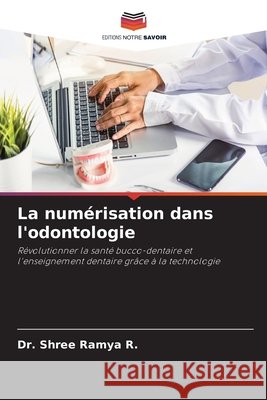 La numérisation dans l'odontologie R., Dr. Shree Ramya 9786208714956