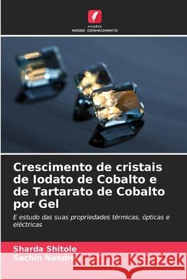 Crescimento de cristais de Iodato de Cobalto e de Tartarato de Cobalto por Gel Shitole, Sharda, Nandre, Sachin 9786208715151