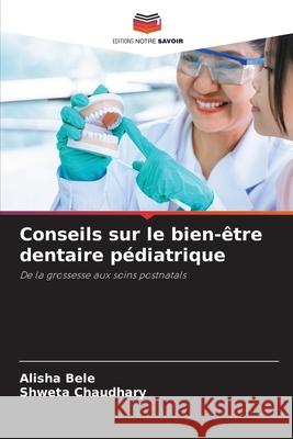 Conseils sur le bien-être dentaire pédiatrique Bele, Alisha, Chaudhary, Shweta 9786208715434