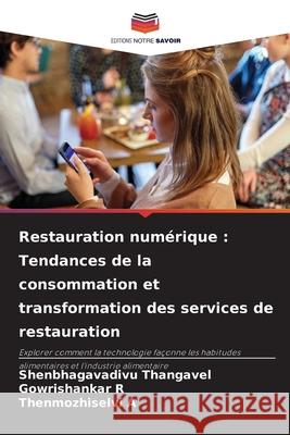 Restauration numérique : Tendances de la consommation et transformation des services de restauration Thangavel, Shenbhagavadivu, R, Gowrishankar, A, Thenmozhiselvi 9786208715540 Editions Notre Savoir
