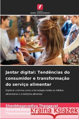 Jantar digital: Tendências do consumidor e transformação do serviço alimentar Thangavel, Shenbhagavadivu, R, Gowrishankar, A, Thenmozhiselvi 9786208715571 Edições Nosso Conhecimento