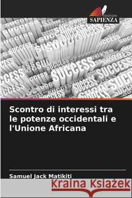 Scontro di interessi tra le potenze occidentali e l'Unione Africana Matikiti, Samuel Jack 9786208716578