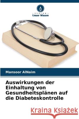 Auswirkungen der Einhaltung von Gesundheitsplänen auf die Diabeteskontrolle AlNaim, Mansoor 9786208716608