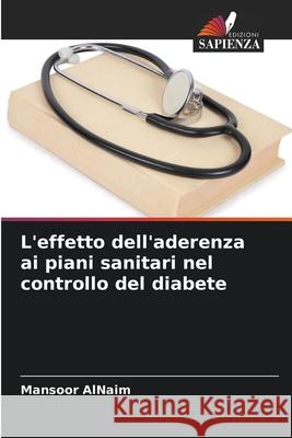 L'effetto dell'aderenza ai piani sanitari nel controllo del diabete AlNaim, Mansoor 9786208716639