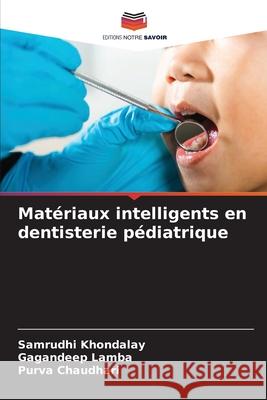 Matériaux intelligents en dentisterie pédiatrique Khondalay, Samrudhi, Lamba, Gagandeep, Chaudhari, Purva 9786208717384