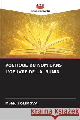 POETIQUE DU NOM DANS L'OEUVRE DE I.A. BUNIN OLIMOVA, Mohidil 9786208717643 Editions Notre Savoir