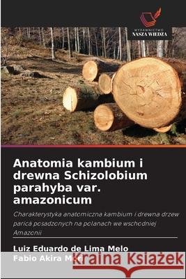 Anatomia kambium i drewna Schizolobium parahyba var. amazonicum de Lima Melo, Luiz Eduardo, Mori, Fabio Akira 9786208717971