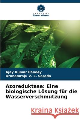 Azoreduktase: Eine biologische Lösung für die Wasserverschmutzung Pandey, Ajay Kumar, Sarada, Dronamraju V. L. 9786208718930