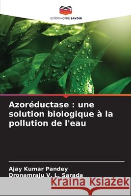 Azoréductase : une solution biologique à la pollution de l'eau Pandey, Ajay Kumar, Sarada, Dronamraju V. L. 9786208718954