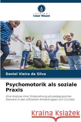 Psychomotorik als soziale Praxis Vieira da Silva, Daniel 9786208719487