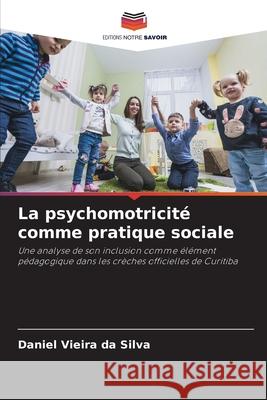 La psychomotricité comme pratique sociale Vieira da Silva, Daniel 9786208719494