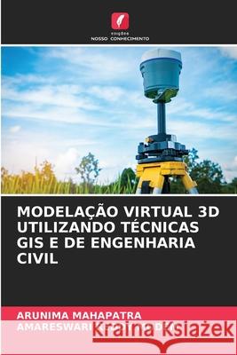 MODELAÇÃO VIRTUAL 3D UTILIZANDO TÉCNICAS GIS E DE ENGENHARIA CIVIL MAHAPATRA, ARUNIMA, MODEM, AMARESWARI REDDY 9786208719531