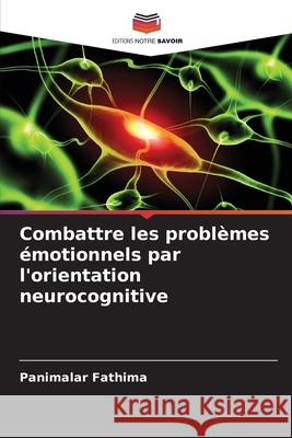 Combattre les problèmes émotionnels par l'orientation neurocognitive Fathima, Panimalar 9786208720155 Editions Notre Savoir