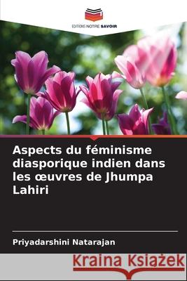 Aspects du féminisme diasporique indien dans les oeuvres de Jhumpa Lahiri Natarajan, Priyadarshini 9786208720339