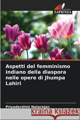 Aspetti del femminismo indiano della diaspora nelle opere di Jhumpa Lahiri Natarajan, Priyadarshini 9786208720346