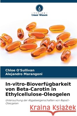 In-vitro-Bioverfügbarkeit von Beta-Carotin in Ethylcellulose-Oleogelen O'Sullivan, Chloe, Marangoni, Alejandro 9786208720674