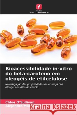 Bioacessibilidade in-vitro do beta-caroteno em oleogéis de etilcelulose O'Sullivan, Chloe, Marangoni, Alejandro 9786208720728