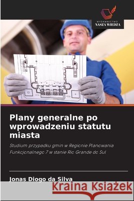 Plany generalne po wprowadzeniu statutu miasta da Silva, Jonas Diogo 9786208721152 Wydawnictwo Nasza Wiedza