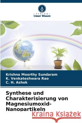Synthese und Charakterisierung von Magnesiumoxid-Nanopartikeln Sundaram, Krishna Moorthy, Rao, K. Venkateshwara, Ashok, C. H. 9786208721398