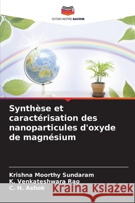 Synthèse et caractérisation des nanoparticules d'oxyde de magnésium Sundaram, Krishna Moorthy, Rao, K. Venkateshwara, Ashok, C. H. 9786208721411