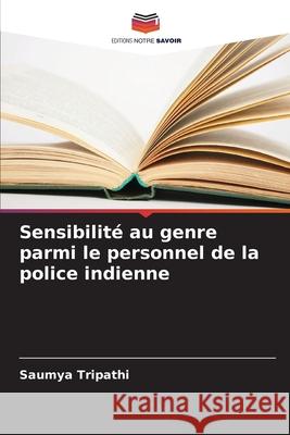 Sensibilité au genre parmi le personnel de la police indienne Tripathi, Saumya 9786208721954