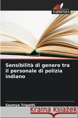 Sensibilità di genere tra il personale di polizia indiano Tripathi, Saumya 9786208722081