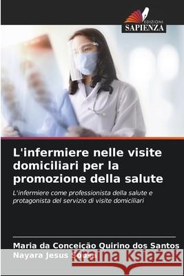 L'infermiere nelle visite domiciliari per la promozione della salute Quirino Dos Santos, Maria Da Conceição, Jesus Sousa, Nayara 9786208722197